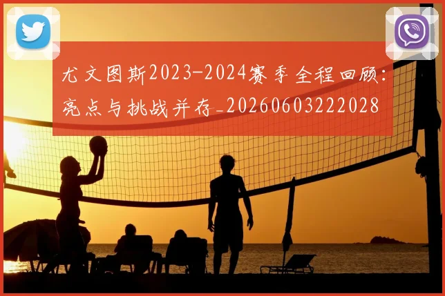 尤文图斯2023-2024赛季全程回顾：亮点与挑战并存_20260603222028