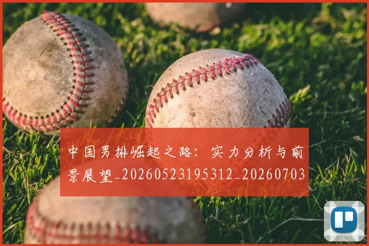 中国男排崛起之路:实力分析与前景展望_20260523195312_20260703205808
