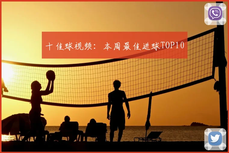 十佳球视频:本周最佳进球TOP10