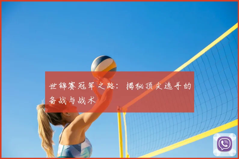 世锦赛冠军之路：揭秘顶尖选手的备战与战术