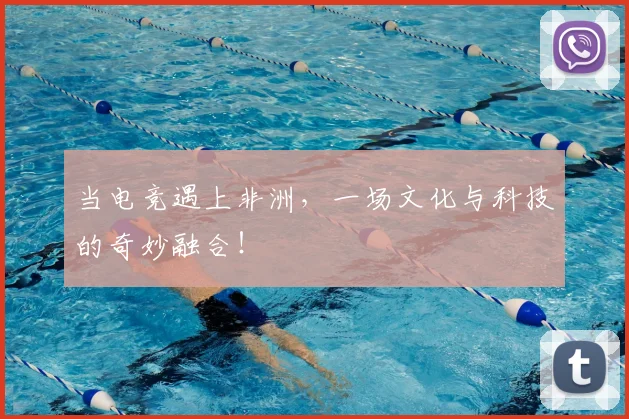 当电竞遇上非洲,一场文化与科技的奇妙融合!
